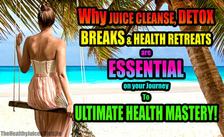 Why a Juice Fast or Health Retreat is an essential life experience